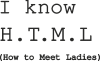 Принт I Know H.T.M.L (How to Meet Ladies) для печати на майке, футболке, толстовке, свитшоте, кепке или кружке